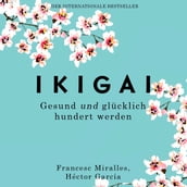 Ikigai. Gesund und glücklich hundert werden