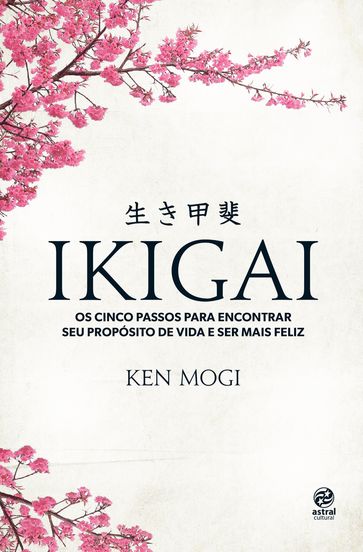 Ikigai: Os cinco passos para encontrar seu propósito de vida e ser mais feliz - Ken Mogi