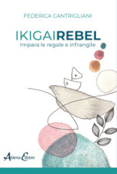 Ikigai rebel. Impara le regole e infrangile