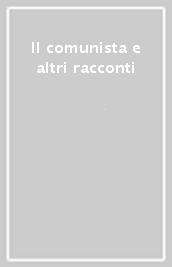 Il comunista e altri racconti