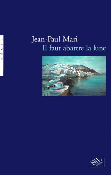 Il faut abattre la lune - Jean-Paul Mari