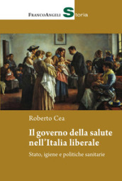 Il governo della salute nell Italia liberale. Stato, igiene e politiche sanitarie