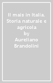 Il mais in Italia. Storia naturale e agricola