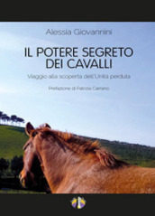 Il potere segreto dei cavalli. Viaggio alla scoperta dell unità perduta