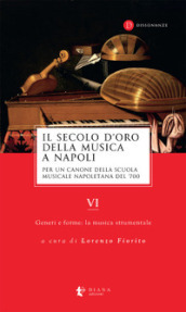 Il secolo d oro della musica a Napoli. Per un canone della Scuola musicale napoletana del  700. Vol. 6: Generi e forme: la musica strumentale