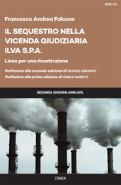 Il sequestro nella vicenda giudiziaria ILVA S.p.a. Linee per una ricostruzione. Ediz. ampliata