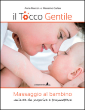 Il tocco gentile. Massaggio al bambino. Un arte da scoprire e trasmettere