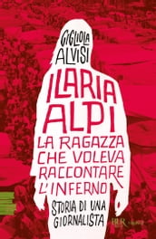 Ilaria Alpi. La ragazza che voleva raccontare l inferno