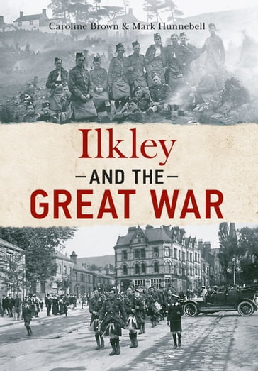Ilkley and The Great War - Caroline Brown - Mark Hunnebell