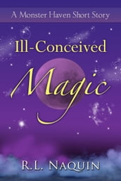 Ill-Conceived Magic: A Monster Haven Short Story