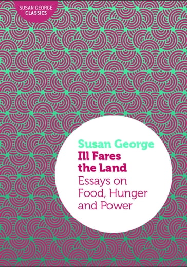 Ill Fares the Land: Essays on Food, Hunger and Power - Susan George