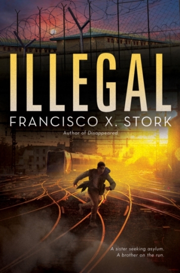 Illegal: A Disappeared Novel - Francisco X. Stork