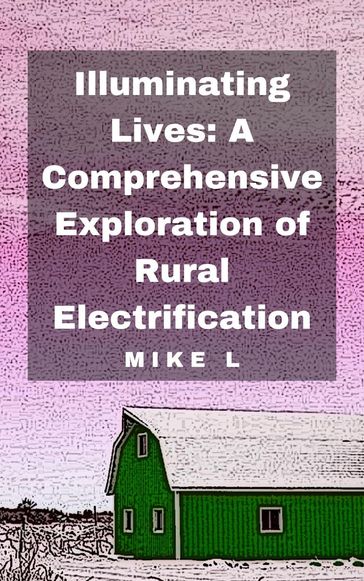 Illuminating Lives: A Comprehensive Exploration of Rural Electrification - Mike L