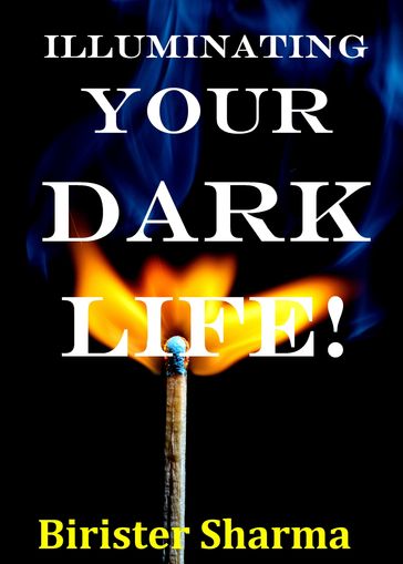 Illuminating Your Dark Life! - Birister Sharma