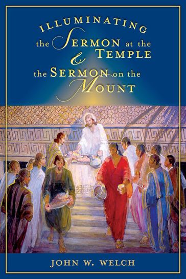 Illuminating the Sermon at the Temple and Sermon on the Mount - John W. - Welch