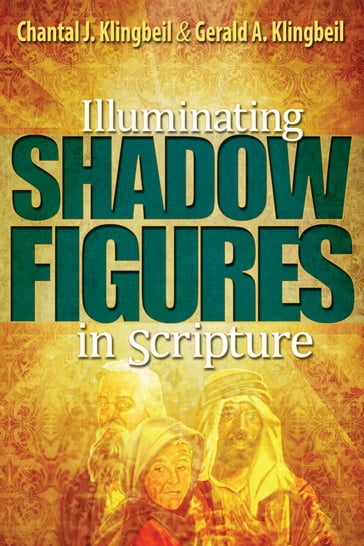 Illuminating the Shadow Figures in Scripture - Chantal J. Klingbeil - Gerald A. Klingbeil
