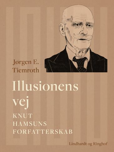 Illusionens vej. Knut Hamsuns forfatterskab - Jørgen E. Tiemroth