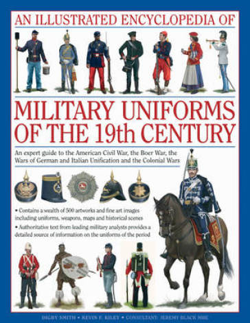 Illustrated Encyclopedia of Military Uniforms of the 19th Century - Kiley & Black Smith