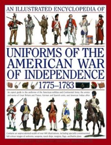 Illustrated Encyclopedia of Uniforms of the American War of Independence - Kiley Kevin & Smith Digby