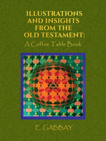 Illustrations and Insights from the Old Testament: A Coffee Table Book - E. Gabbay