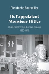 Ils l appelaient Monsieur Hitler : L histoire méconnue des nazis français 1920 - 1945