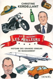 Ils se croyaient les meilleurs. Histoire des grandes erreurs de management