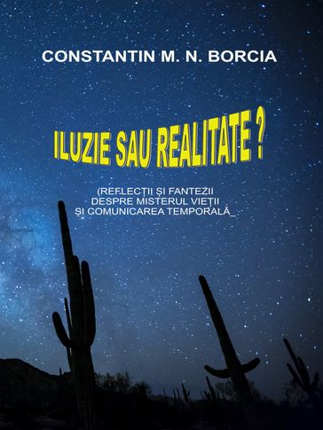 Iluzie sau realitate? (Reflecii i fantezii despre misterul vieii i comunicarea temporala) - Constantin M. N. Borcia
