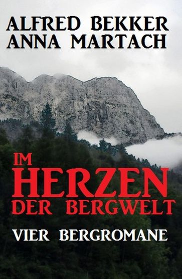 Im Herzen der Bergwelt - Alfred Bekker - Anna Martach