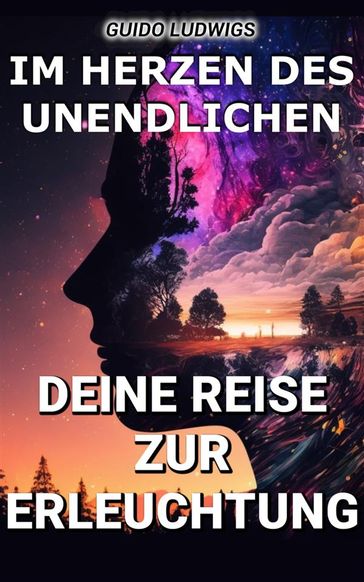 Im Herzen des Unendlichen: Deine Reise zur Erleuchtung - Guido Ludwigs