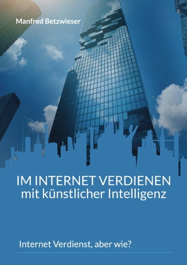 Im Internet verdienen mit kunstlicher Intelligenz - Manfred Betzwieser