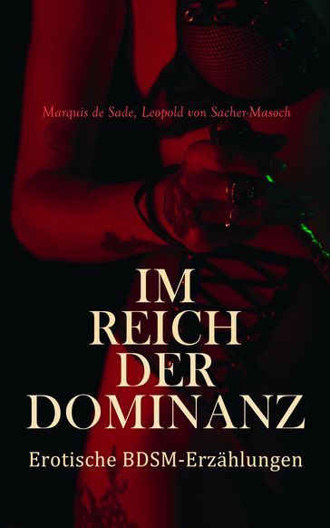 Im Reich der Dominanz: Erotische BDSM-Erzählungen - Leopold von Sacher-Masoch - Donatien Alphonse François de Sade