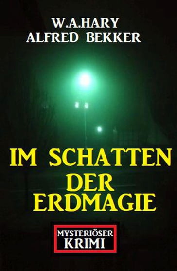 Im Schatten der Erdmagie: Mysteriöser Krimi - Alfred Bekker - W. A. Hary