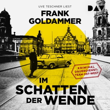 Im Schatten der Wende - Kriminaldauerdienst: Team Ost-West, Band 1 (Ungekürzt) - Frank Goldammer