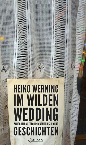 Im wilden Wedding: Zwischen Ghetto und Gentrifizierung - Heiko Werning