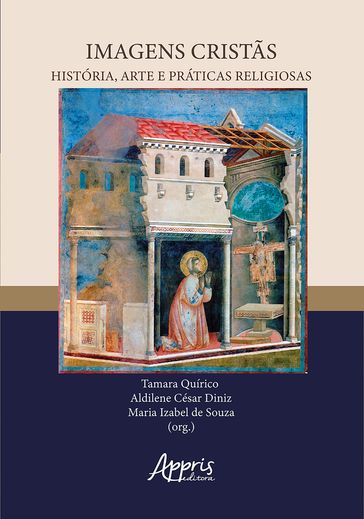 Imagens Cristãs: História, Arte e Práticas Religiosas - TAMARA QUÍRICO - Aldilene César Diniz - Maria Izabel de Souza