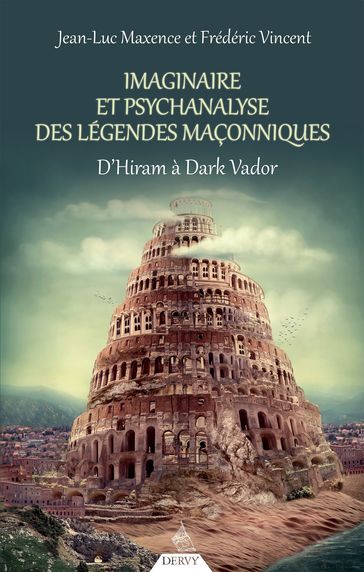 Imaginaire et psychanalyse des légendes maçonniques - D'Hiram à Dark Vador - Jean-Luc Maxence - Frédéric Vincent