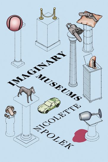 Imaginary Museums - Nicolette Polek