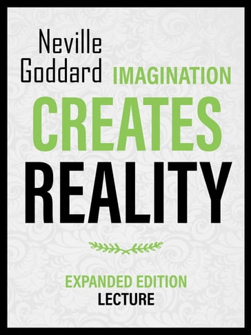 Imagination Creates Reality - Expanded Edition Lecture - Neville Goddard