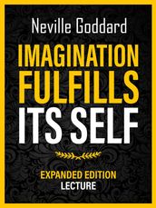 Imagination Fulfills Its Self - Expanded Edition Lecture
