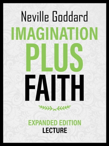 Imagination Plus Faith - Expanded Edition Lecture - Neville Goddard