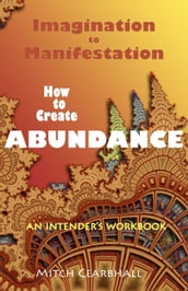 Imagination to Manifestation: How to Create Abundance - An Intender