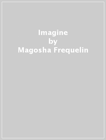Imagine - Magosha Frequelin - Marie Noelle Cocton - Louise Rousselot