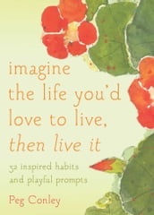 Imagine the Life You d Love to Live, Then Live It