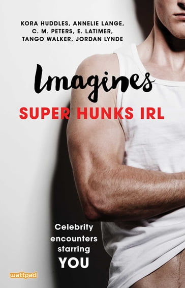 Imagines: Super Hunks IRL - Annelie Lange - C.M. Peters - E. Latimer - Jordan Lynde - Kora Huddles - Tango Walker
