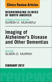 Imaging in Alzheimer s Disease and Other Dementias, An Issue of Neuroimaging Clinics
