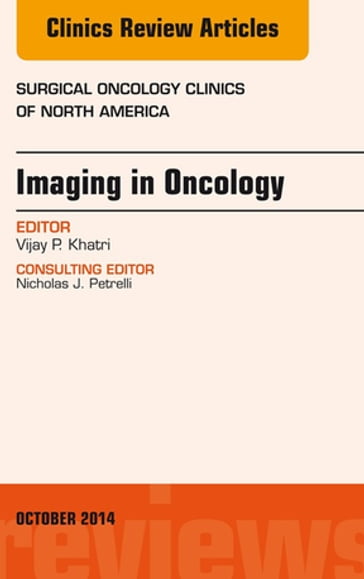 Imaging in Oncology, An Issue of Surgical Oncology Clinics of North America - Vijay P. Khatri - MBChB - MBA - FACS