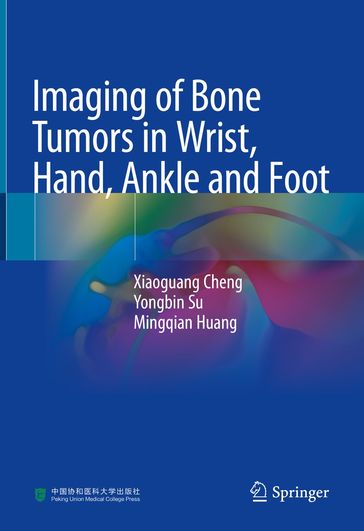 Imaging of Bone Tumors in Wrist, Hand, Ankle and Foot - Xiaoguang Cheng - Yongbin Su - Mingqian Huang