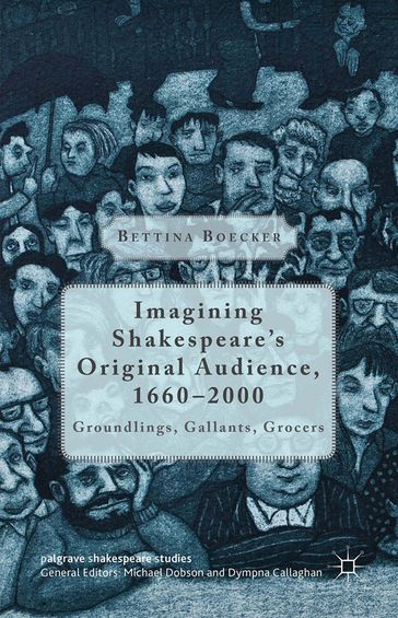 Imagining Shakespeare's Original Audience, 1660-2000 - Bettina Boecker