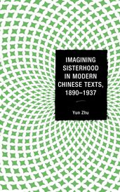 Imagining Sisterhood in Modern Chinese Texts, 18901937