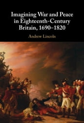 Imagining War and Peace in Eighteenth-Century Britain, 16901820